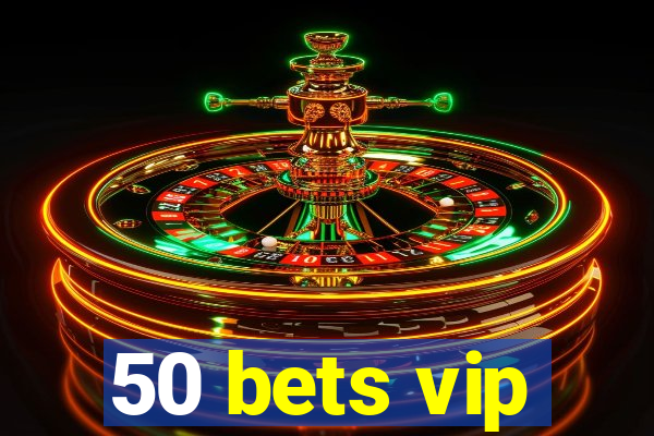 50 bets vip